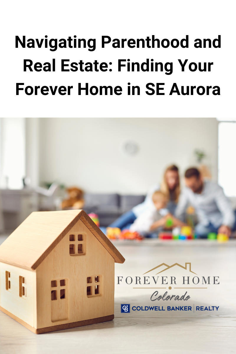 navigating parenthood and real estate: finding your forever home in SE Aurora